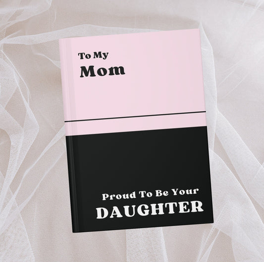 To My Mom Proud To Be Your Daughter Notebook Gift- Personalized Mothers Day Gifts- Mom Gift- Birthday Gift For Mom- Custom Gift For Mom